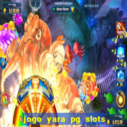 jogo yara pg slots paga mesmo